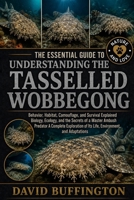 THE ESSENTIAL GUIDE TO UNDERSTANDING THE TASSELLED WOBBEGONG: Behavior, Habitat, Camouflage, and Survival Explained Biology, Ecology, and the Secrets ... of Its Life, Environment, and Adaptations B0H2BL4JX5 Book Cover