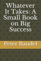 Whatever It Takes: A Small Book on Big Success 1718134436 Book Cover