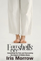 Eggshells: Unmasking the Pain and Overcoming the Impact of Hidden Abuse (Trauma Recovery Series : The Illusion of Love, Gaslighting & Emotional Deception) 0981239315 Book Cover