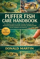 PUFFER FISH CARE HANDBOOK: The Ultimate Guide to Caring, Feeding, Breeding, and Maintaining Healthy Freshwater, Brackish, and Marine Puffer Fish for Hobbyists and Aquarists. B0GPQ99LPT Book Cover