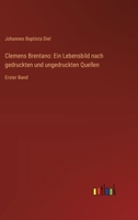 Clemens Brentano: Ein Lebensbild nach gedruckten und ungedruckten Quellen: Erster Band 3368638416 Book Cover