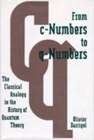 From c-Numbers to q-Numbers: The Classical Analogy in the History of Quantum Theory 0520328272 Book Cover