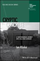 Cryptic Concrete: A Subterranean Journey Into Cold War Germany 1119261112 Book Cover