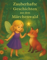 Zauberhafte Geschichten aus dem Märchenwald: schöne Geschichten zum Lesen und Vorlesen für Kinder ab 3 Jahre (German Edition) B0DPKNVFXF Book Cover