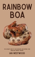 Rainbow Boa: The Ultimate Guide to Care, Behavior, and Keeping Your Iridescent Serpent Thriving B0FH9SD5H5 Book Cover