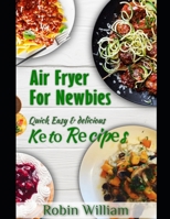 Air Fryer For Newbies: The Ultimate Guide to Mastery with Quick, Easy and Delicious Air Fryer Recipes Including Keto Bread,Pasta and  Dessert Recipes B085HLCN91 Book Cover