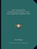 Zum Verstandnis Der Eschatologischen Aussagen Jesu In Den Synoptischen Evangelien (1894) 1144525950 Book Cover