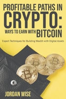 Profitable Paths in Crypto: Ways to Earn with Bitcoin: Expert Techniques for Building Wealth with Digital Assets B0DSR9NS36 Book Cover