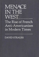 Menace in the West: Rise of French Anti-Americanism in Modern Times (Contributions in Political Science) 0313203164 Book Cover
