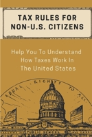 Tax Rules For Non-U.S. Citizens: Help You To Understand How Taxes Work In The United States: Types Of Taxes In Usa B09CG5R7R9 Book Cover