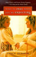 What to Pray When You're Expecting: Hopes, Prayers, and Dreams During Pregnancy-For Mom and the Whole Family 1569551359 Book Cover