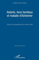 Aidants, liens familiaux et maladie d'Alzheimer: Clinique et psychopathologie de la relation d'aide (French Edition) 2343090971 Book Cover