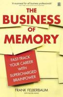 The Business of Memory: How to Maximize Your Brain Power and Fast Track Your Career 1594860416 Book Cover