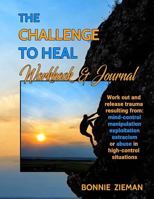 The Challenge to Heal Workbook & Journal: Work Out & Release Trauma Resulting from High-Control Situations 1539518930 Book Cover