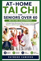 At-Home Tai Chi for Seniors Over 60 with No Equipment: A Simple Daily Movement Plan to Improve Mobility, Balance, and Strength from the Comfort of Home B0H1R2XS9N Book Cover