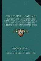 Expressive Reading: Suggestions Based Upon the Elementary Syllabus of New York State for All Grades, with the Selections for Memorizing 1436842638 Book Cover