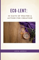 Eco-Lent: 40 Days of Prayer & Action for Creation B0GKLNNWKF Book Cover