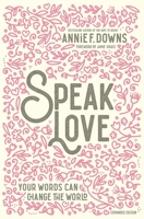 Speak Love: Your Words Can Change the World 031076940X Book Cover