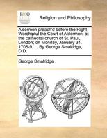 A Sermon Preach'd Before the Right Worshipful the Court of Aldermen, at the Cathedral Church of St. Paul, London; On Monday, January 31, 1708/9: Being the Anniversary of the Martyrdom of King Charles  1359368744 Book Cover