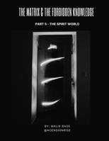 The Matrix & The Forbidden Knowledge (Part 5) 1738137775 Book Cover