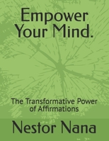 Empower Your Mind.: The Transformative Power of Affirmations (MASTER YOU) B0F5NQ5TRY Book Cover