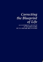 Correcting the Blueprint of Life: An Historical Account of the Discovery of DNA Repair Mechanisms 0879695072 Book Cover