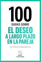 100 dudas sobre... EL DESEO A LARGO PLAZO EN LA PAREJA: Cómo atravesar rutinas, crisis y cambios sin perder la chispa. (Placer ConSexsuado) (Spanish Edition) B0FJXML5KV Book Cover