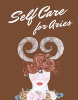 Self Care For Aries: Astrology Self Care Wellness Notebook Activities Tips Mental Health Anxiety Plan Wheel Rejuvenation Refresh Realignment Grounded and Happy Emotional Care 1654028770 Book Cover