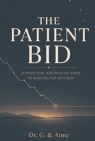 The Patient Bid: A Practical Australian Guide to Writing Put Options (Ximple Books) B0HG6R7VKF Book Cover