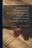 Hebr�ische Bibliographie. Bl�tter F�r Neuere Und �ltere Literatur Des Judenthums, No. 1 1019315555 Book Cover