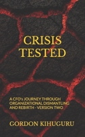 Crisis Tested: A CFO's Journey Through Organizational Dismantling and Rebirth B0FP9H4NTM Book Cover