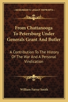 From Chattanooga to Petersburg Under Generals Grant and Butler: A Contribution to the History of the War, and a Personal Vindication 1275772331 Book Cover