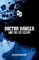 Doctor Danger And The Ice Escape 0996918833 Book Cover