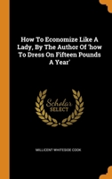 How To Economize Like A Lady, By The Author Of 'how To Dress On Fifteen Pounds A Year' 0343405067 Book Cover