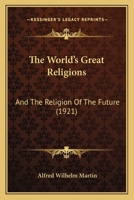 The world's great religions and the religion of the future 1165677156 Book Cover