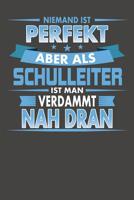 Niemand Ist Perfekt Aber Als Schulleiter Ist Man Verdammt Nah Dran: Praktischer Wochenplaner f�r ein ganzes Jahr ohne festes Datum 108076206X Book Cover