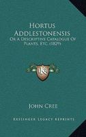 Hortus Addlestonensis: Or A Descriptive Catalogue Of Plants, Etc. 1104132796 Book Cover