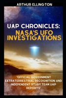 UAP CHRONICLES: NASA'S UFO INVESTIGATIONS: Official Government Extraterrestrial Recognition and Independent Study Team UAP Reports B0CN3GSK3K Book Cover