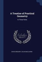 A Treatise of Practical Geometry: In Three Parts 1140955071 Book Cover