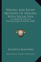 Wrong and Right Methods of Dealing With Social Evil: As Shown by English Parliamentary Evidence 1240063717 Book Cover