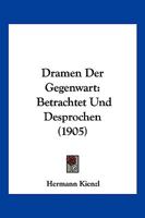 Dramen Der Gegenwart: Betrachtet Und Desprochen (1905) 1161141502 Book Cover