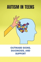 Autism In Teens: Outward Signs, Diagnosis, And Support: High Functioning Autism Symptoms Test B0915HG1C4 Book Cover