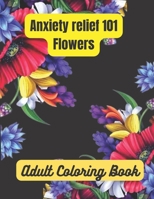 Anxiety relief 100 Flowers Adult Coloring Book: An Adult Coloring Book Featuring Beautiful Songbirds, Exquisite Flowers and Relaxing. B09TDZCB6C Book Cover