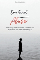 Emotional Abuse: Recovering From Emotional Abuse Caused By Friends And Ways In Handling It. B0BLFT3RHY Book Cover