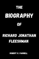 THE BIOGRAPHY OF RICHARD JONATHAN FLEESHMAN B0DPW1LX7B Book Cover