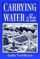 Carrying Water as a Way of Life: A Homesteader's History 0965442802 Book Cover