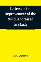 Letters on the Improvement of the Mind, Addressed to a Lady 9356783136 Book Cover