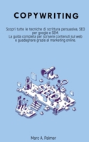 Copywriting: Scopri tutte le tecniche di scrittura persuasiva, SEO per Google e SEM La guida completa per scrivere contenuti sul web e guadagnare grazie al marketing online 1801204101 Book Cover