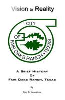 Vision to Reality: A Brief History Of Fair Oaks Ranch, Texas 0982938381 Book Cover