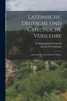 Lateinische, Deutsche Und Griechische Verslehre: Anleitung Zur Lateinischen Verskunst. 1017266611 Book Cover